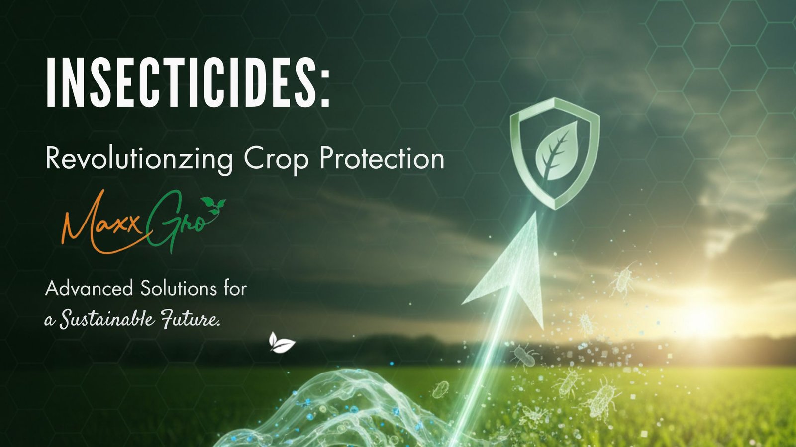 MaxxGro Insecticides banner: Revolutionizing Crop Protection with Advanced Solutions for a Sustainable Future, featuring a protective shield icon over a field.